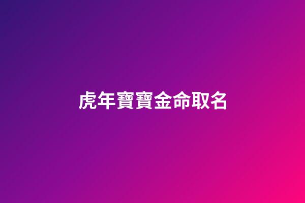 虎年寶寶金命取名(金虎起名字)-第1張-寶寶起名-玄機派