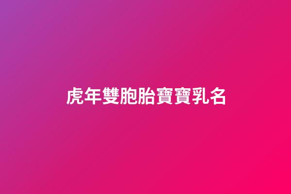 虎年雙胞胎寶寶乳名(虎寶寶雙胞胎好嗎)-第1張-寶寶起名-玄機派