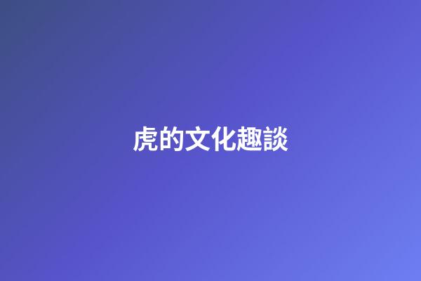 虎的文化趣談