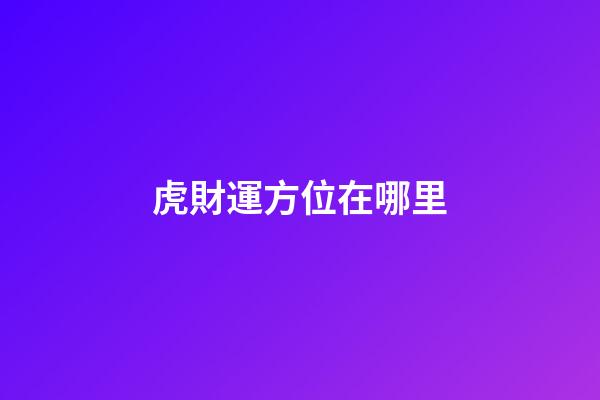 虎財運方位在哪里