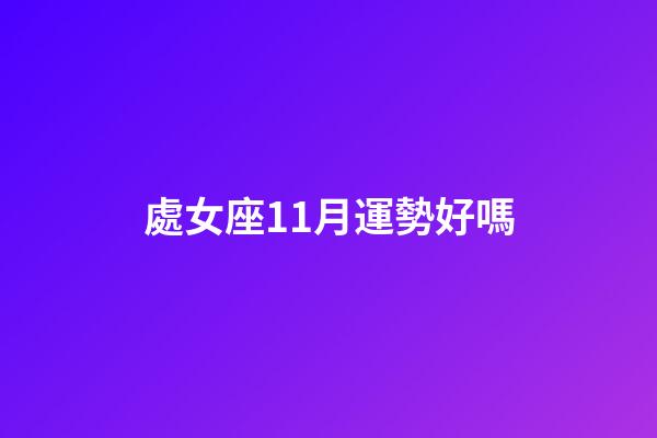 處女座11月運勢好嗎-第1張-星座運勢-玄機派