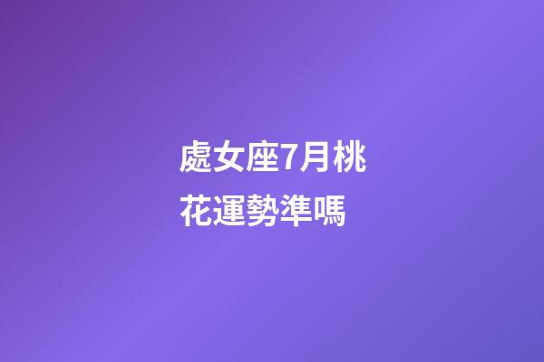 處女座7月桃花運勢準嗎-第1張-星座運勢-玄機派