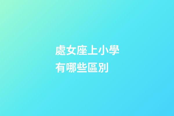 處女座上小學有哪些區別-第1張-星座運勢-玄機派