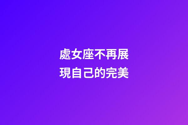 處女座不再展現自己的完美
