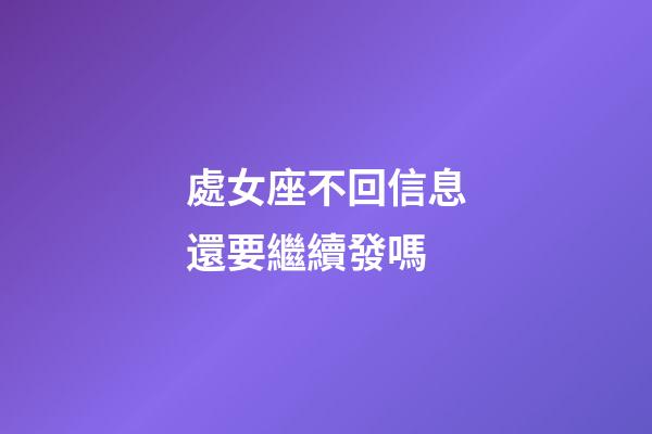 處女座不回信息還要繼續發嗎-第1張-星座運勢-玄機派