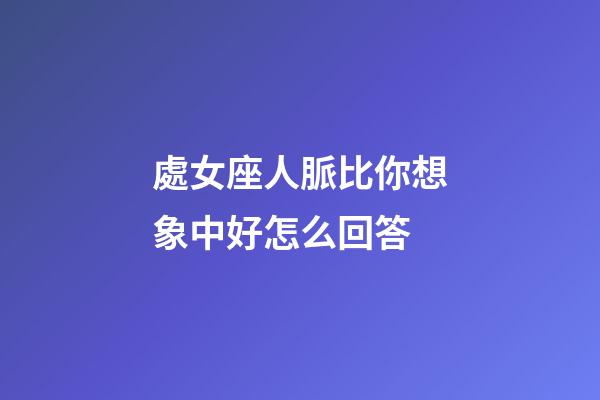 處女座人脈比你想象中好怎么回答-第1張-星座運(yùn)勢-玄機(jī)派