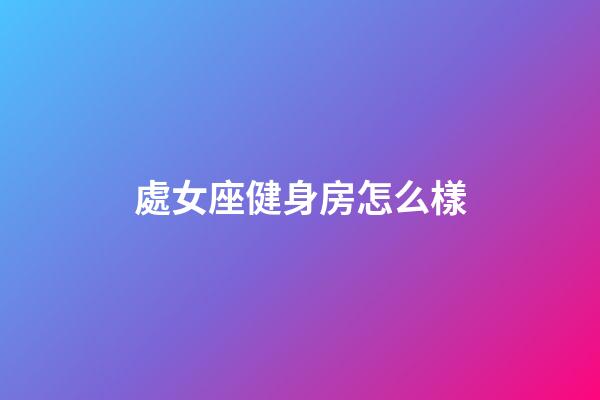 處女座健身房怎么樣