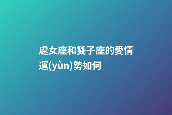 處女座和雙子座的愛情運(yùn)勢如何-第1張-星座運(yùn)勢-玄機(jī)派
