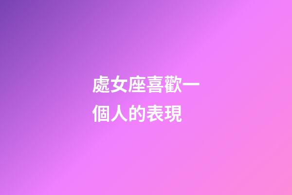 處女座喜歡一個人的表現（處座男暗戀你的狀態）-第1張-星座運勢-玄機派