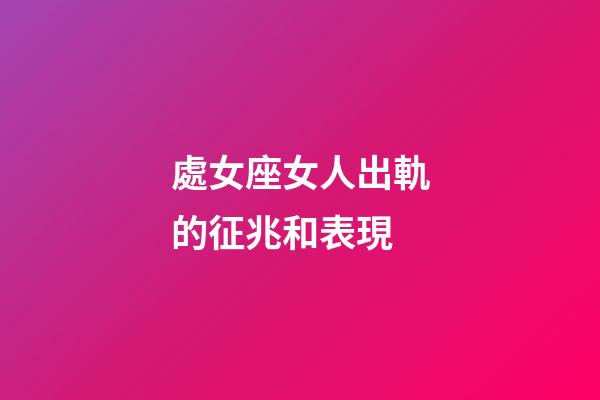處女座女人出軌的征兆和表現-第1張-星座運勢-玄機派