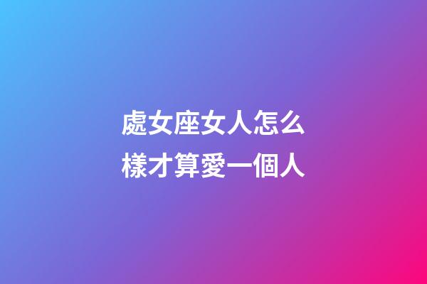 處女座女人怎么樣才算愛一個人-第1張-星座運勢-玄機(jī)派