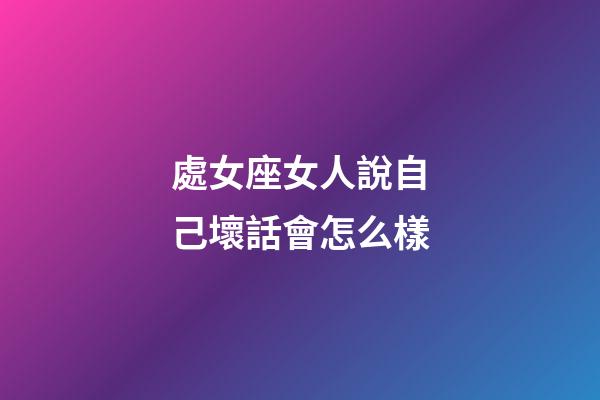 處女座女人說自己壞話會怎么樣-第1張-星座運勢-玄機派