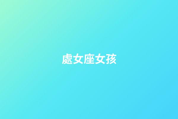 處女座女孩（處座男能毀掉哪個星座女）-第1張-星座運(yùn)勢-玄機(jī)派
