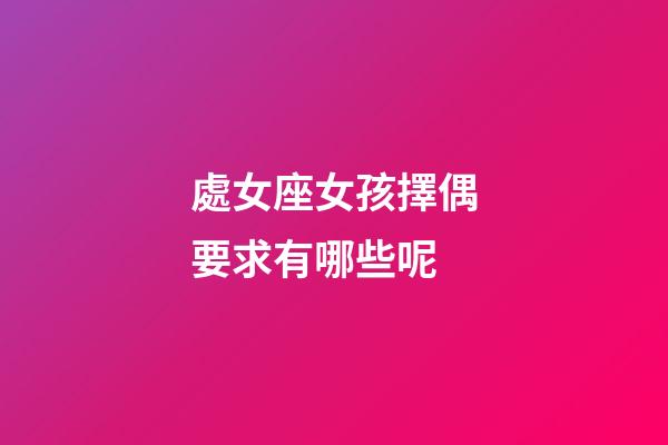處女座女孩擇偶要求有哪些呢-第1張-星座運勢-玄機派