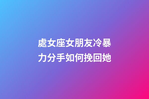 處女座女朋友冷暴力分手如何挽回她-第1張-星座運勢-玄機派