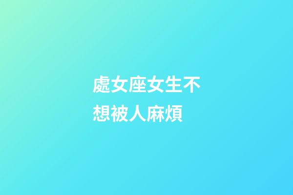 處女座女生不想被人麻煩-第1張-星座運勢-玄機派