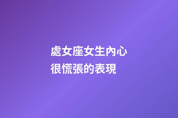 處女座女生內心很慌張的表現-第1張-星座運勢-玄機派