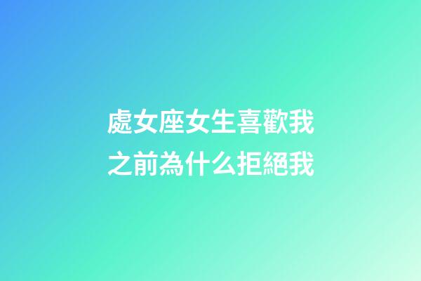 處女座女生喜歡我之前為什么拒絕我-第1張-星座運(yùn)勢-玄機(jī)派