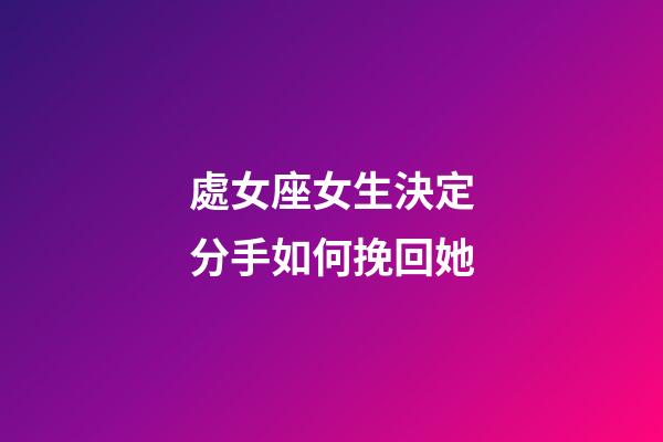 處女座女生決定分手如何挽回她-第1張-星座運勢-玄機派