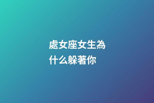 處女座女生為什么躲著你-第1張-星座運勢-玄機派