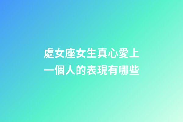 處女座女生真心愛上一個人的表現有哪些-第1張-星座運勢-玄機派