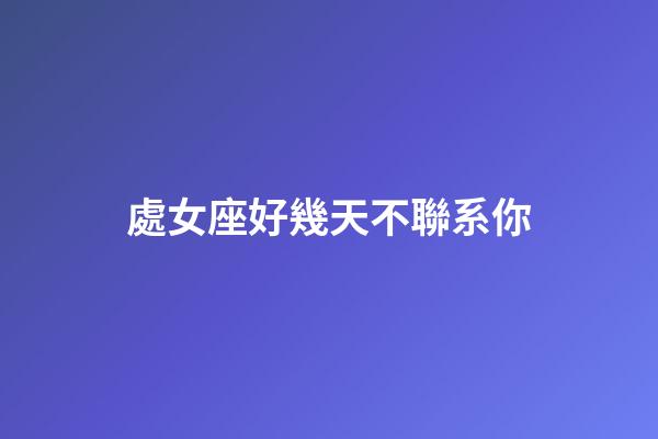 處女座好幾天不聯系你-第1張-星座運勢-玄機派