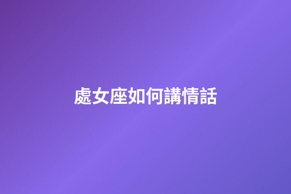 處女座如何講情話-第1張-星座運勢-玄機派