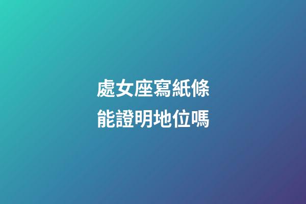 處女座寫紙條能證明地位嗎-第1張-星座運勢-玄機派