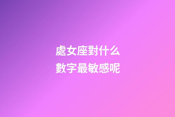 處女座對什么數字最敏感呢-第1張-星座運勢-玄機派