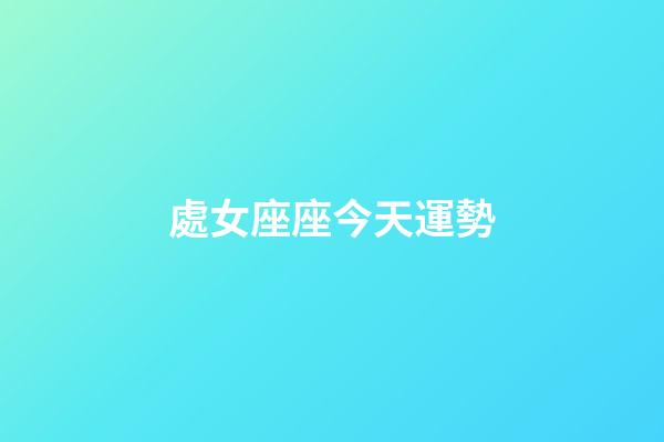 處女座座今天運勢-第1張-星座運勢-玄機派