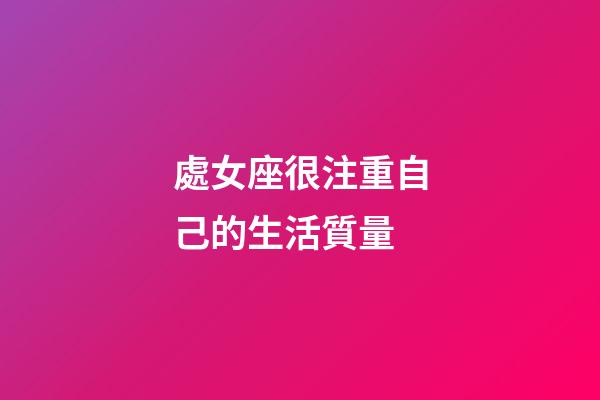 處女座很注重自己的生活質量-第1張-星座運勢-玄機派