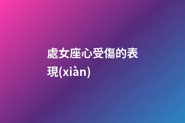 處女座心受傷的表現(xiàn)-第1張-星座運勢-玄機派
