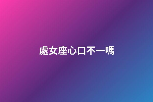 處女座心口不一嗎-第1張-星座運勢-玄機派