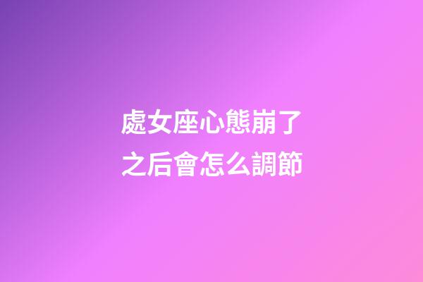 處女座心態崩了之后會怎么調節-第1張-星座運勢-玄機派