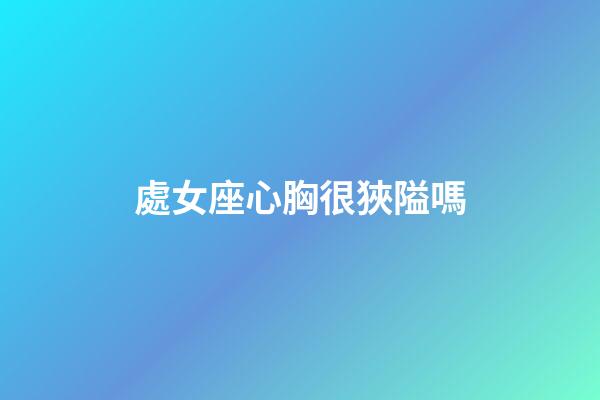 處女座心胸很狹隘嗎-第1張-星座運勢-玄機派