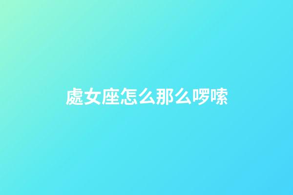 處女座怎么那么啰嗦-第1張-星座運勢-玄機派