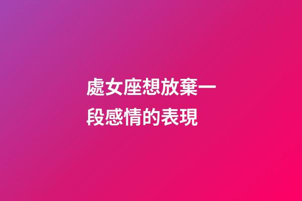 處女座想放棄一段感情的表現-第1張-星座運勢-玄機派