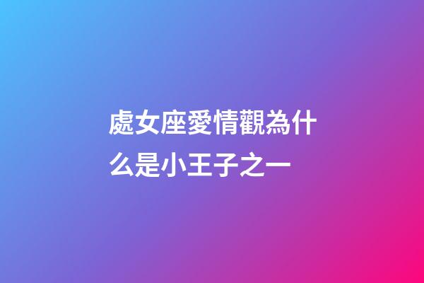 處女座愛情觀為什么是小王子之一-第1張-星座運勢-玄機派