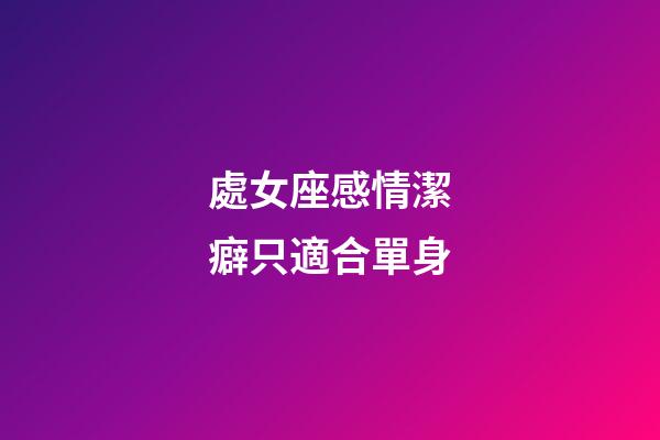 處女座感情潔癖只適合單身-第1張-星座運(yùn)勢(shì)-玄機(jī)派