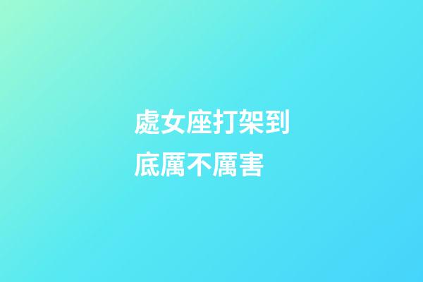 處女座打架到底厲不厲害