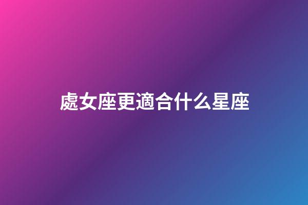 處女座更適合什么星座-第1張-星座運勢-玄機派