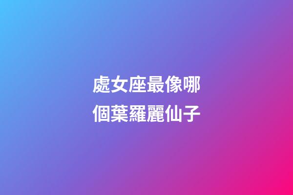 處女座最像哪個葉羅麗仙子-第1張-星座運勢-玄機派