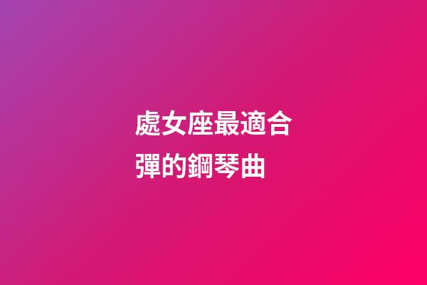 處女座最適合彈的鋼琴曲