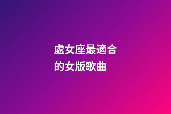 處女座最適合的女版歌曲-第1張-星座運勢-玄機派