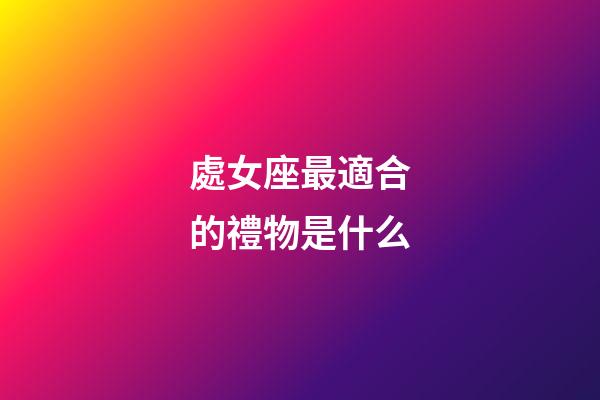 處女座最適合的禮物是什么-第1張-星座運(yùn)勢(shì)-玄機(jī)派