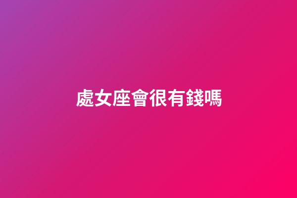 處女座會很有錢嗎-第1張-星座運勢-玄機派