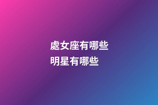 處女座有哪些明星有哪些-第1張-星座運勢-玄機派