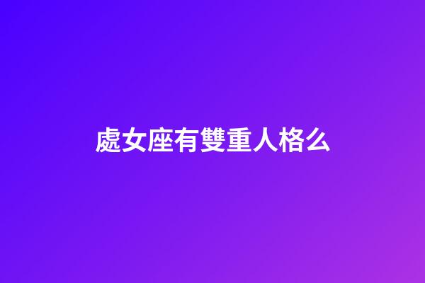處女座有雙重人格么-第1張-星座運勢-玄機派