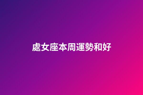處女座本周運勢和好-第1張-星座運勢-玄機派