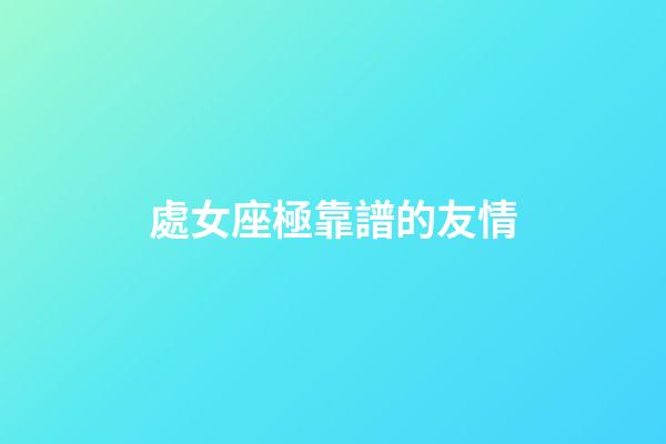 處女座極靠譜的友情-第1張-星座運勢-玄機派